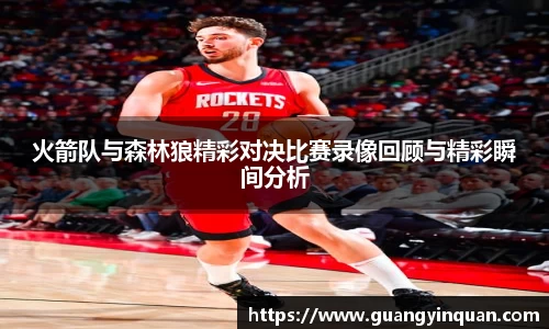 火箭队与森林狼精彩对决比赛录像回顾与精彩瞬间分析